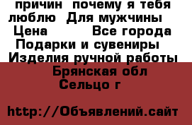 100 причин, почему я тебя люблю. Для мужчины. › Цена ­ 700 - Все города Подарки и сувениры » Изделия ручной работы   . Брянская обл.,Сельцо г.